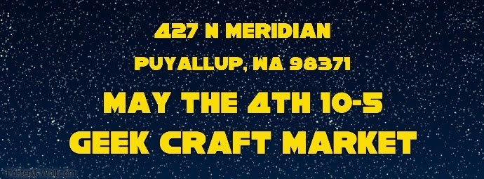 May the 4th Event--Geek Craft Market in Puyallup